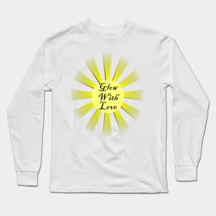 Inspirational Quote: Glow With Love! Motivational Gift of Positivity, Home Decor, Apparel & gifts Long Sleeve T-Shirt